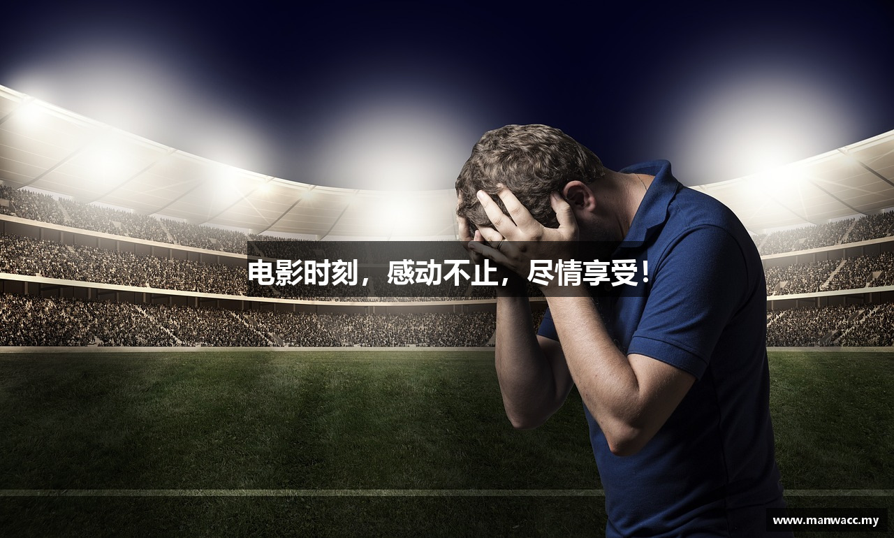 电影时刻，感动不止，尽情享受！